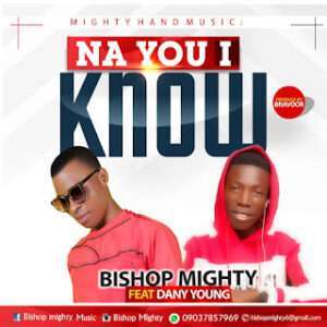 Bishop mighty ft Danny young Na You I know mp3 image