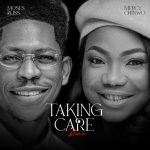 [Free Download] Moses Bliss ft. Mercy Chinwo â€“ Taking Care Remix