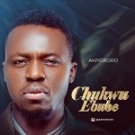 [Free Download] Akpororo – Chukwu Ebube