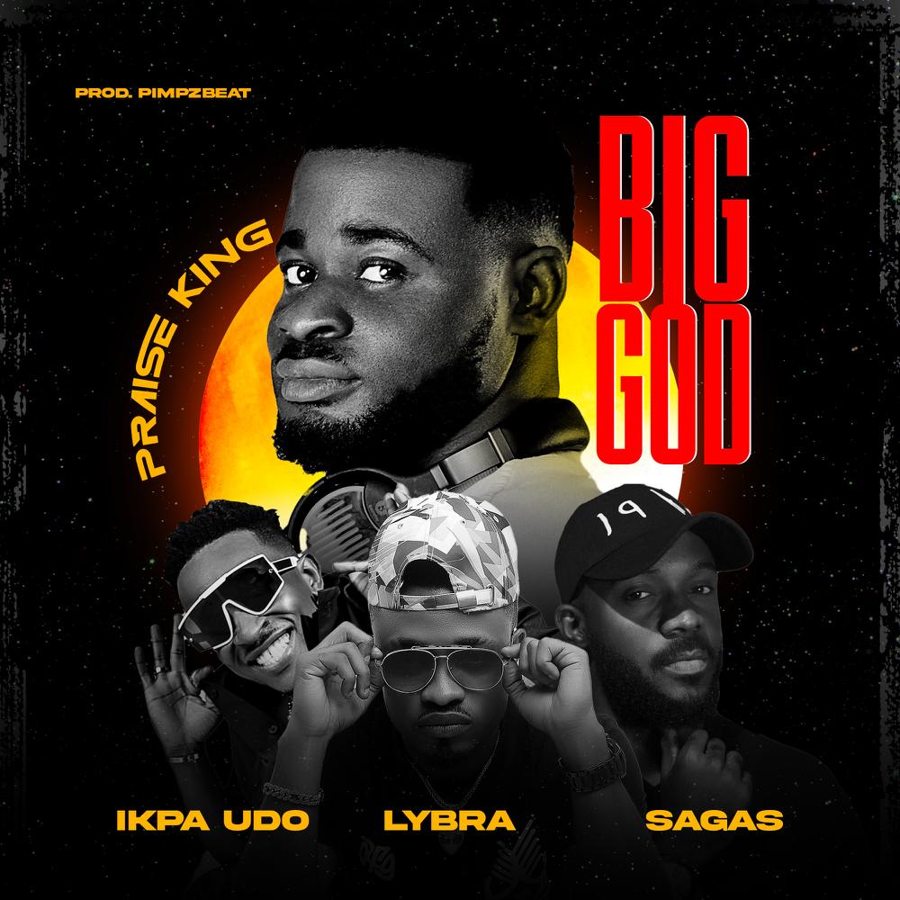 [Free Download] Praise King – Big God (Ft. Ikpa Udo, Sagas & Lybra)