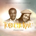 [Free Download] Nathaniel Bassey â€“ Tobechukwu (ft. Mercy Chinwo)