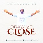 [Free Download] Pastor Bartholomew Oche – Draw Me Close