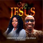 Chinenye Ngozi ft. Urchman - Oga Jesus