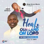 Rev.Victor C.O. - Heal our land oh Lord