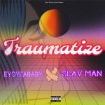Eyoyeababy ft. Slav man - Traumatize IMG-20240522-WA0029
