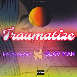 Eyoyeababy ft. Slav man - Traumatize