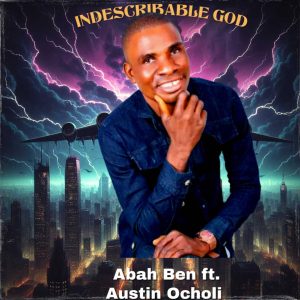 Abah Ben ft Austin Ocholi - Indescribable God