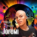 Ololo Tyson - Jofumi IMG-20240809-WA0010