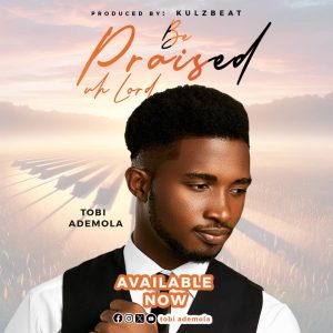 Tobi Ademola - Be Praised oh Lord