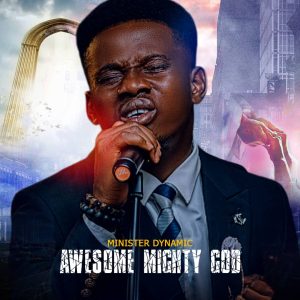 Minister Dynamic - Awesome Mighty God