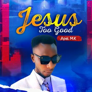 Apst. M.K - Jesus too good