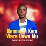 Evang. Peter Ezeibe - Nmenu m Kam Were Onwe Mu