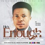 Ubong Okorie - He's Enough For Me