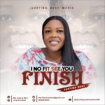 Justina Best -  I No Fit See You Finish