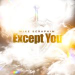 Mike Seraphim - Except You