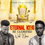Matthew Vick Ft. Dynamic Mike - Eternal King (Be Glorified)