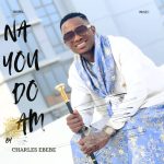 Charles Ebebe - Na You Do Am