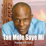 Pastor J F OJO - Tan 'Mole Saye Mi
