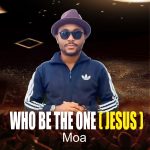 Moa - Who be the one (Jesus)